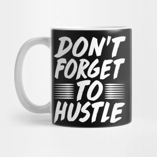 Don't Forget To Hustle - Motivation Business Money Fitness Mug